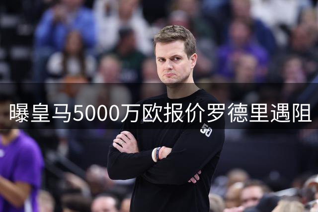 曝皇马5000万欧报价罗德里遇阻 曼城已锁定法甲新星作替代方案