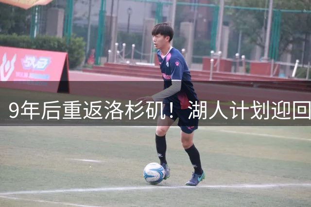 9年后重返洛杉矶！湖人计划迎回兰德尔，三方大交易方案出炉